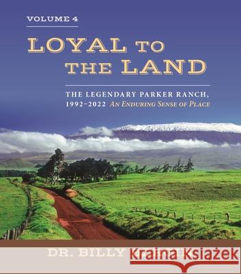 Loyal to the Land: The Legendary Parker Ranch, 1992-2022, Volume 4, an Enduring Sense of Place Billy Bergin 9780824897567 University of Hawaii Press - książka