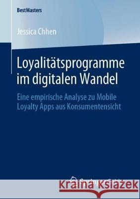Loyalitätsprogramme Im Digitalen Wandel: Eine Empirische Analyse Zu Mobile Loyalty Apps Aus Konsumentensicht Chhen, Jessica 9783658284039 Springer Gabler - książka