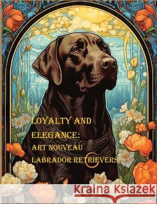 Loyalty and Elegance: Art Nouveau Labrador Retrievers Victoria Rosette   9798394968433 Independently Published - książka