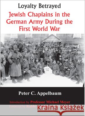 Loyalty Betrayed: Jewish Chaplains in the German Army During the First World War Peter C. Appelbaum 9780853038283 Vallentine Mitchell - książka