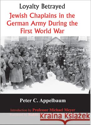 Loyalty Betrayed: Jewish Chaplains in the German Army During the First World War Appelbaum, Peter C. 9780853038474 Mitchell Vallentine & Company - książka