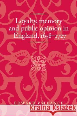 Loyalty, Memory and Public Opinion in England, 1658-1727  9781526160232 Manchester University Press - książka