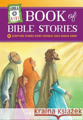 Loyola Kids Book of Bible Stories: 60 Scripture Stories Every Catholic Child Should Know Amy Welborn 9780829445398 Loyola Press - książka