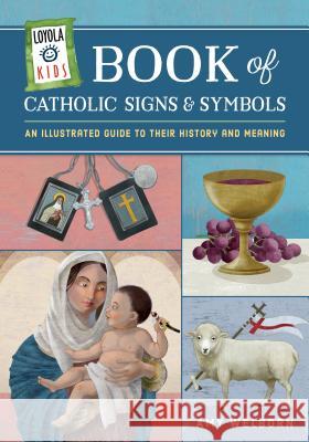 Loyola Kids Book of Catholic Signs & Symbols: An Illustrated Guide to Their History and Meaning Welborn, Amy 9780829446517 Loyola Press - książka