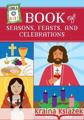 Loyola Kids Book of Seasons, Feasts, and Celebrations Amy Welborn 9780829454871 Loyola Press - książka