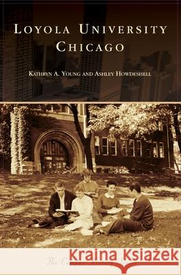 Loyola University Chicago Kathryn A Young, Ashley Howdeshell 9781540243706 Arcadia Publishing Library Editions - książka