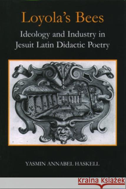 Loyola's Bees: Ideology and Industry in Jesuit Latin Didactic Poetry Haskell, Yasmin Annabel 9780197262849 British Academy and the Museums - książka