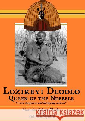 Lozikeyi Dlodlo. Queen of the Ndebele Marieke Clarke Merieke Faber Clarke Pathisa Nyathi 9780797442665 Amagugu Arts - książka