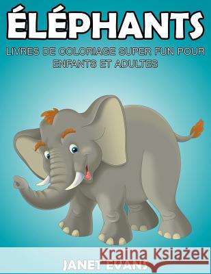 Éléphants: Livres De Coloriage Super Fun Pour Enfants Et Adultes Janet Evans (University of Liverpool Hope UK) 9781635015058 Speedy Publishing LLC - książka