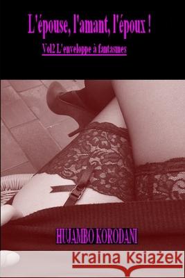 L'?pouse, l'amant, l'?poux ! Vol2 L'enveloppe ? fantasmes Hujambo Korodani 9781549517297 Independently Published - książka