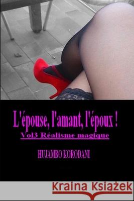 L'?pouse, l'amant, l'?poux ! Vol3 R?alisme magique Hujambo Korodani 9781549517365 Independently Published - książka