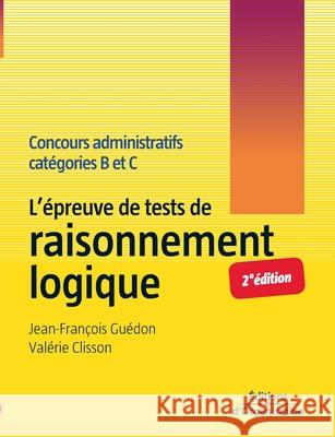 L'épreuve de tests de raisonnement logique: Concours administratifs catégories B et C Jean-François Guédon, Valérie Clisson 9782708134492 Eyrolles Group - książka