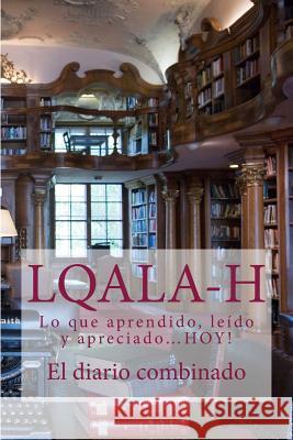 L.Q.A.L.A-H: El diario combinado-Lo que aprendido, leído y apreciado...HOY! Dyola, J. D. 9781533453914 Createspace Independent Publishing Platform - książka