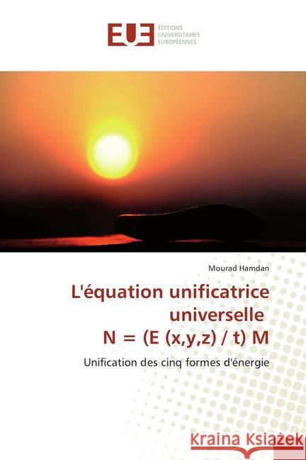 L'équation unificatrice universelle N = (E (x,y,z) / t) M : Unification des cinq formes d'énergie Hamdan, Mourad 9786138422341 Éditions universitaires européennes - książka