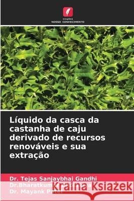 L?quido da casca da castanha de caju derivado de recursos renov?veis e sua extra??o Tejas Sanjaybha Dr Bharatkumar Dholakiya Mayank Patel 9786207915897 Edicoes Nosso Conhecimento - książka