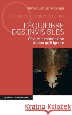 L'?quilibre des invisibles: Ce que le monde doit ? ceux qu'il ignore Steven Bruno Nganga 9782336576503 Editions L'Harmattan - książka
