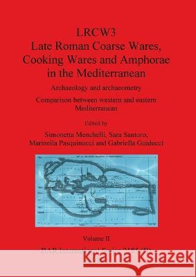 LRCW3 Late Roman Coarse Wares Cooking Wares and Amphorae in the Mediterranean, Volume II Simonetta Menchelli, Sara Santoro, Marinella Pasquinucci 9781407307350 British Archaeological Reports Oxford Ltd - książka