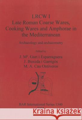 LRCW I. Late Roman Coarse Wares, Cooking Wares and Amphorae in the Mediterranean: Archaeology and Archaeometry Gurt I. Esparraguera, J. Ma 9781841716862 Archaeopress - książka