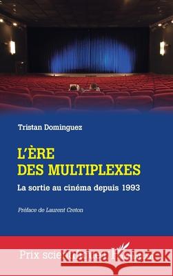 L'?re des multiplexes: La sortie au cin?ma depuis 1993 Tristan Dominguez Laurent Creton 9782336487519 Editions L'Harmattan - książka