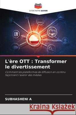 L'ère OTT : Transformer le divertissement A, Subhasheni 9786203898262 Editions Notre Savoir - książka