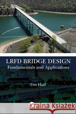 LRFD Bridge Design: Fundamentals and Applications Tim Huff 9781032208374 CRC Press - książka