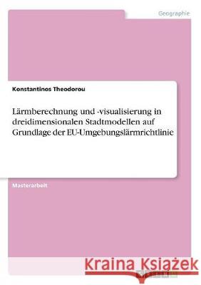 Lärmberechnung und -visualisierung in dreidimensionalen Stadtmodellen auf Grundlage der EU-Umgebungslärmrichtlinie Theodorou, Konstantinos 9783656750444 Grin Verlag - książka