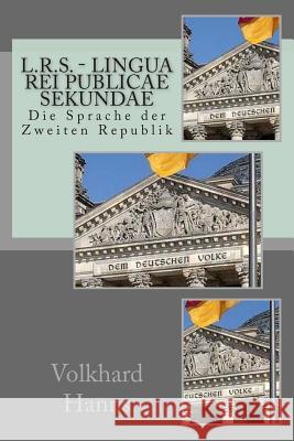 L.R.S. - Lingua Rei Publicae Secundae: Die Sprache der Zweiten Republik Hanns, Volkhard 9781493737246 Createspace - książka