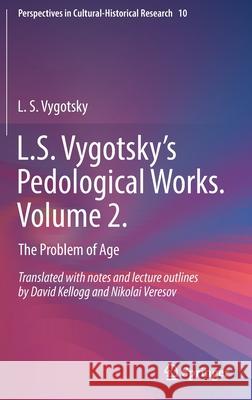 L.S. Vygotsky's Pedological Works. Volume 2.: The Problem of Age L. S. Vygotsky David Kellogg Nikolai Veresov 9789811619069 Springer - książka