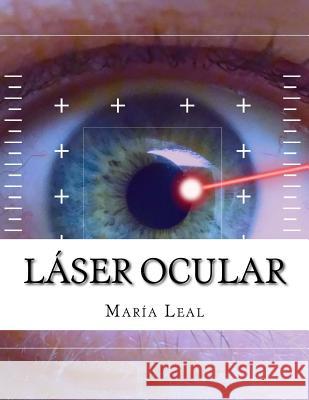 Láser Ocular: Guía básica sobre la cirugía ocular Leal, Maria 9781534709904 Createspace Independent Publishing Platform - książka