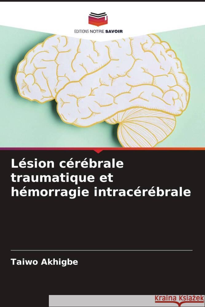 Lésion cérébrale traumatique et hémorragie intracérébrale Akhigbe, Taiwo 9786204669380 Editions Notre Savoir - książka