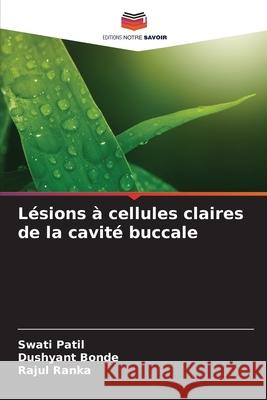 L?sions ? cellules claires de la cavit? buccale Swati Patil Dushyant Bonde Rajul Ranka 9786207601486 Editions Notre Savoir - książka