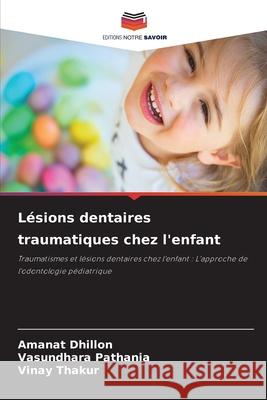 Lésions dentaires traumatiques chez l'enfant Dhillon, Amanat, Pathania, Vasundhara, Thakur, Vinay 9786208482831 Editions Notre Savoir - książka