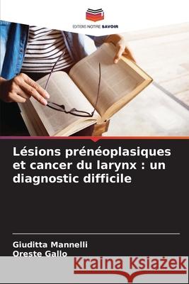 L?sions pr?n?oplasiques et cancer du larynx: un diagnostic difficile Giuditta Mannelli Oreste Gallo 9786207836963 Editions Notre Savoir - książka