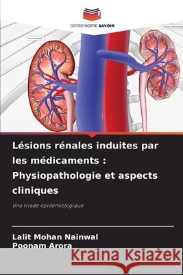 Lésions rénales induites par les médicaments : Physiopathologie et aspects cliniques Nainwal, Lalit Mohan, Arora, Poonam 9786202362214 Editions Notre Savoir - książka