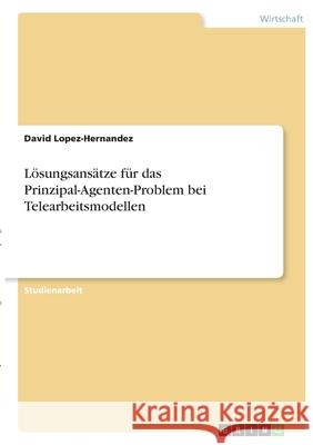 Lösungsansätze für das Prinzipal-Agenten-Problem bei Telearbeitsmodellen Lopez-Hernandez, David 9783346384195 Grin Verlag - książka