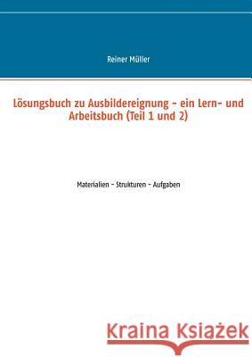 Lösungsbuch zu Ausbildereignung - ein Lern- und Arbeitsbuch (Teil 1 und 2): Materialien - Strukturen - Aufgaben Müller, Reiner 9783744831543 Books on Demand - książka