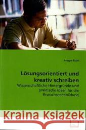 Lösungsorientiert und kreativ schreiben : Wissenschaftliche Hintergründe und praktische Ideen  für die Erwachsenenbildung Fabri, Ansgar 9783639157185 VDM Verlag Dr. Müller - książka