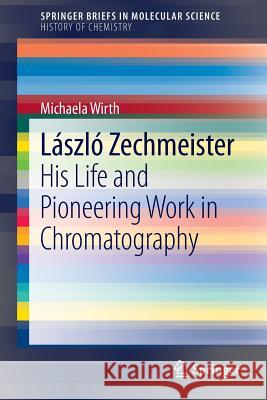 László Zechmeister: His Life and Pioneering Work in Chromatography Wirth, Michaela 9783319006413 Springer - książka