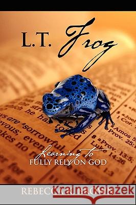 L.T. Frog: Learning to Fully Rely on God Brown, Rebecca K. 9781432735616 Outskirts Press - książka