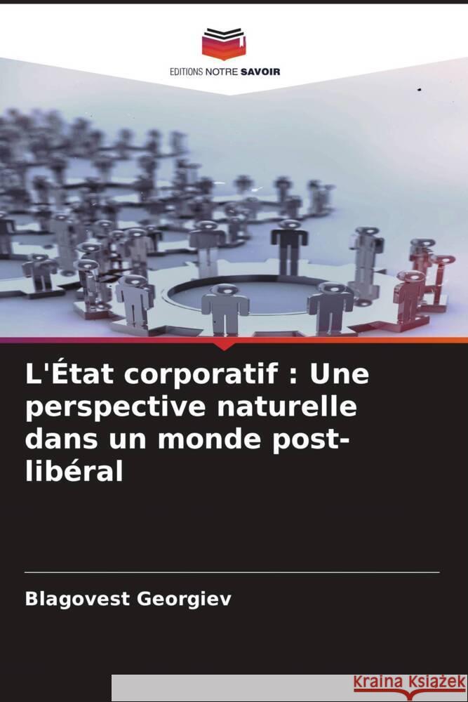 L'État corporatif : Une perspective naturelle dans un monde post-libéral Georgiev, Blagovest 9786205555637 Editions Notre Savoir - książka