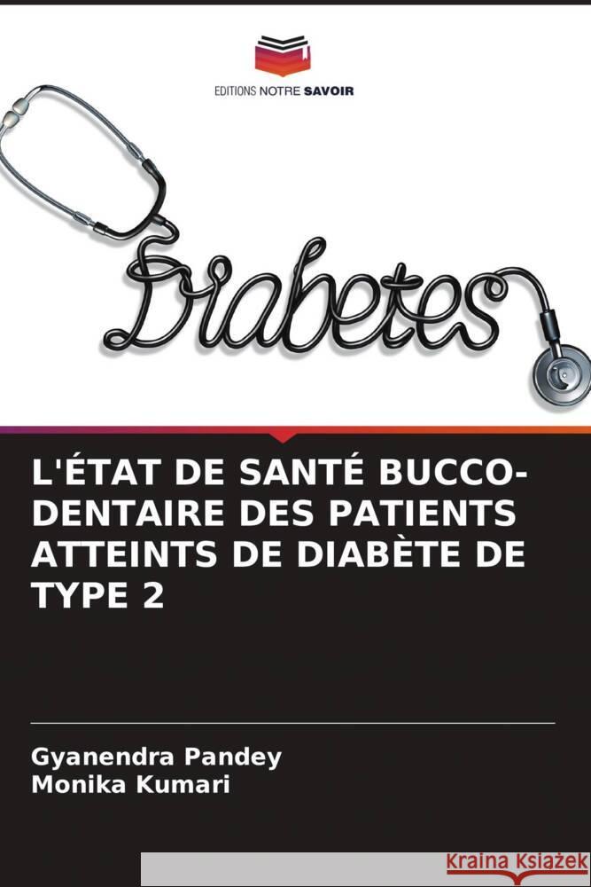 L'ÉTAT DE SANTÉ BUCCO-DENTAIRE DES PATIENTS ATTEINTS DE DIABÈTE DE TYPE 2 Pandey, Gyanendra, Kumari, Monika 9786204518053 Editions Notre Savoir - książka