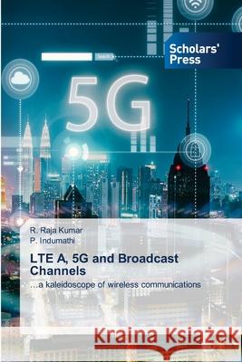LTE A, 5G and Broadcast Channels R Raja Kumar, P Indumathi 9786138958543 Scholars' Press - książka