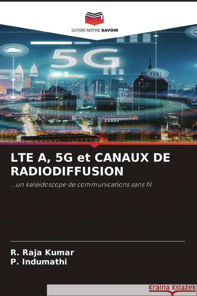 LTE A, 5G et CANAUX DE RADIODIFFUSION Kumar, R. Raja, Indumathi, P. 9786204406541 Editions Notre Savoir - książka
