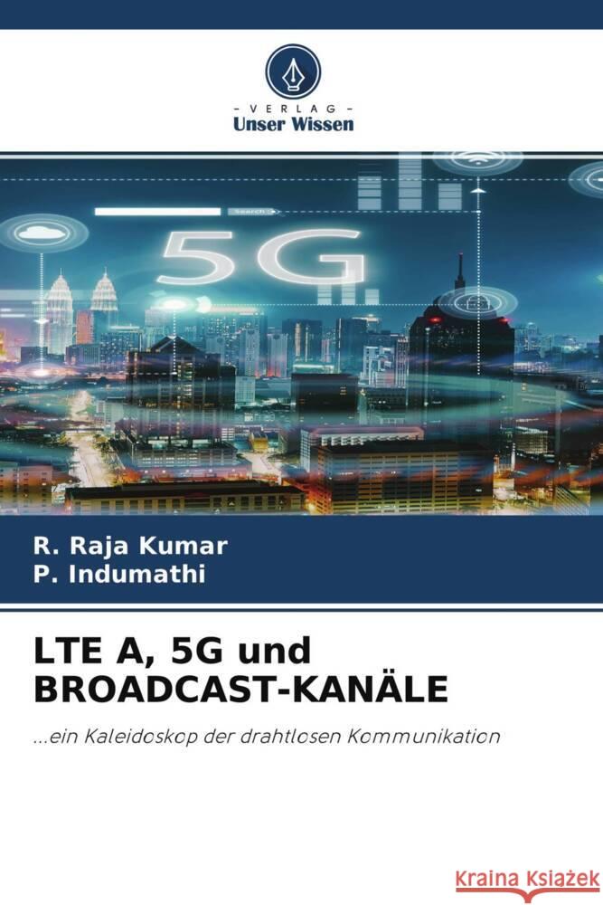 LTE A, 5G und BROADCAST-KANÄLE Kumar, R. Raja, Indumathi, P. 9786204406527 Verlag Unser Wissen - książka