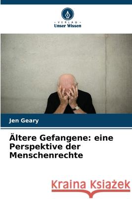 Ältere Gefangene: eine Perspektive der Menschenrechte Geary, Jen 9786209373480 Verlag Unser Wissen - książka