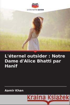 L'?ternel outsider: Notre Dame d'Alice Bhatti par Hanif Aamir Khan 9786207883806 Editions Notre Savoir - książka