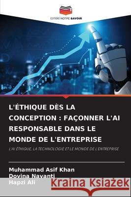 L'ÉTHIQUE DÈS LA CONCEPTION : FAÇONNER L'AI RESPONSABLE DANS LE MONDE DE L'ENTREPRISE Khan, Muhammad Asif, Navanti, Dovina, Ali, Hapzi 9786208738952 Editions Notre Savoir - książka