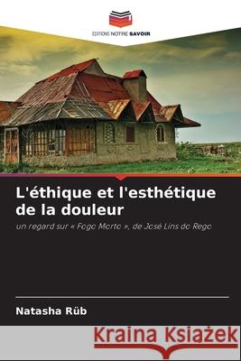 L'éthique et l'esthétique de la douleur Rüb, Natasha 9786208466404 Editions Notre Savoir - książka
