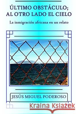 Último obstáculo; al otro lado el cielo: La inmigración africana en un relato Poderoso Padilla, Jesus Miguel 9781079676594 Independently Published - książka