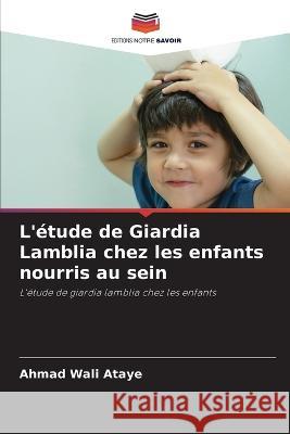 L\'?tude de Giardia Lamblia chez les enfants nourris au sein Ahmad Wali Ataye 9786205834923 Editions Notre Savoir - książka